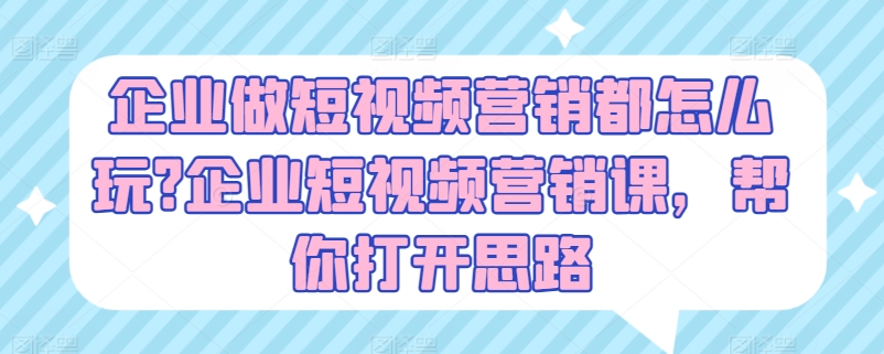 公司做新媒体营销都咋玩?公司新媒体营销课，替你拓宽思路-云网创资源站