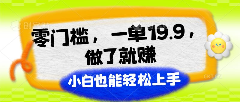 零门槛，一单19.9，进行了就能赚，新手也可以快速上手-中创网_分享中创网创业资讯_最新网络项目资源-云网创资源站