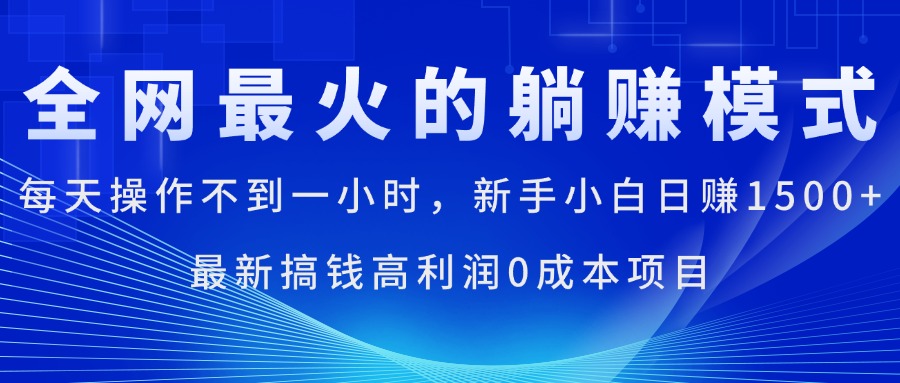 全网最火的躺赚模式，每天操作不到一小时，新手小白日赚1500+，最新搞…-中创网_分享中创网创业资讯_最新网络项目资源-云网创资源站