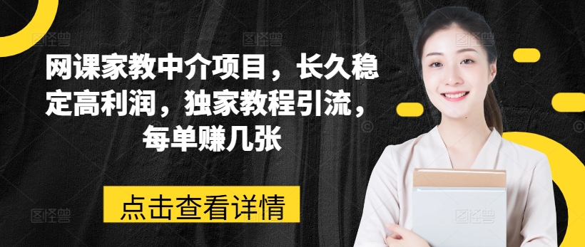 网络课程家教中介新项目，长期平稳高收益，独家代理实例教程引流方法，每一单赚多张-中创网_分享中赚网创业资讯_最新网络项目资源-云网创资源站