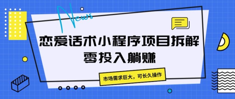 恋爱话术小程序项目拆卸，市场的需求极大，可长期实际操作-中创网_分享中创网创业资讯_最新网络项目资源-云网创资源站