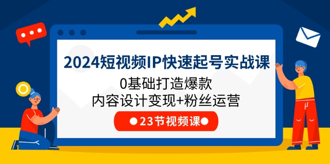 2024小视频IP迅速养号实战演练课，0基本推出爆款设计思路转现 粉丝营销(23节)-云网创资源站