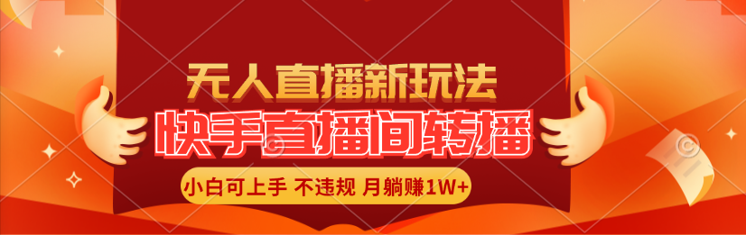 快手直播间转播玩法简单躺赚，真正的全无人直播，小白轻松上手月入1W+-云网创资源站