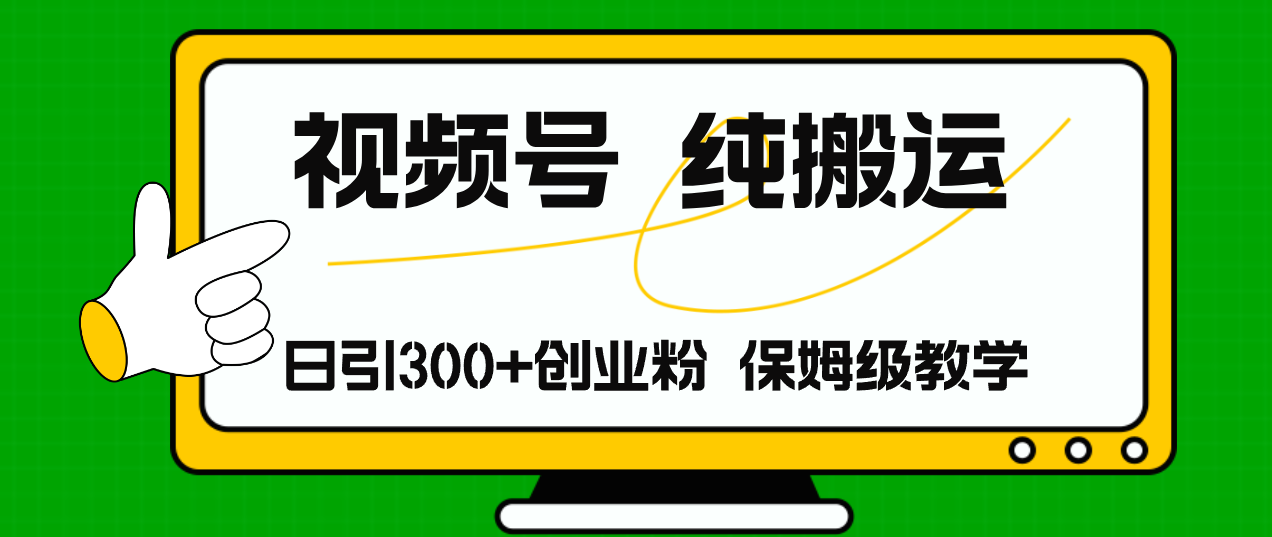 微信视频号纯运送日引流方法300 自主创业粉，日入4000-云网创资源站