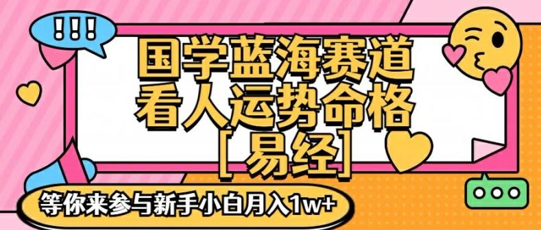 国学蓝海赋能赛道，零基础学习，手把手教学独一份新手小白月入1W+【揭秘】-云网创资源站