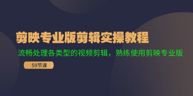 剪映专业版剪辑实操教程：流畅处理各类型的视频剪辑，熟练使用剪映专业版-云网创资源站