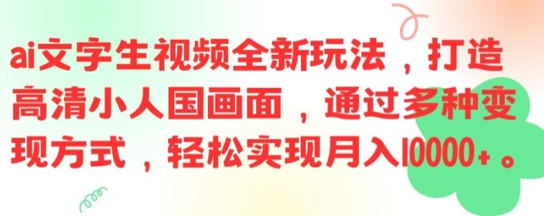 ai文字生视频全新玩法，打造高清小人国画面，通过多种变现方式，轻松实现月入1W+【揭秘】-云网创资源站