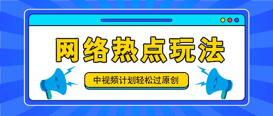 中视频计划之网络热点玩法，每天几分钟利用热点拿收益！-云网创资源站