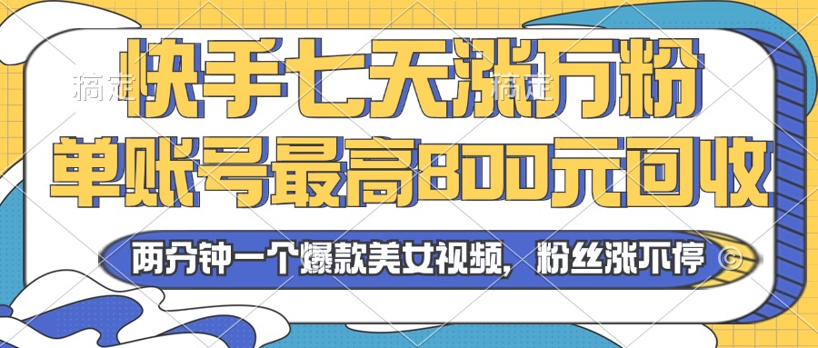 2024年快手七天涨万粉，但账号最高800元回收。两分钟一个爆款美女视频-云网创资源站