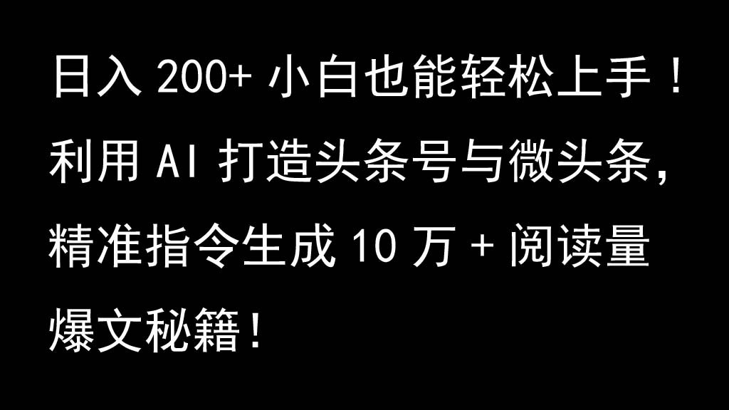 运用AI打造出今日头条号与头条，精确命令形成10万 浏览量热文秘笈！日入200 新手也可以轻…-云网创资源站