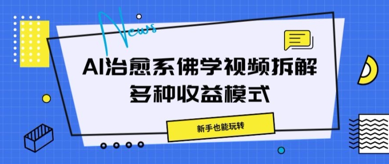 AI治愈系佛学视频拆解，操作简单，新手也能玩转-云网创资源站