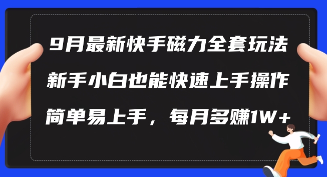 9月最新快手磁力玩法，新手小白也能操作，简单易上手，每月多赚1W+【揭秘】-云网创资源站