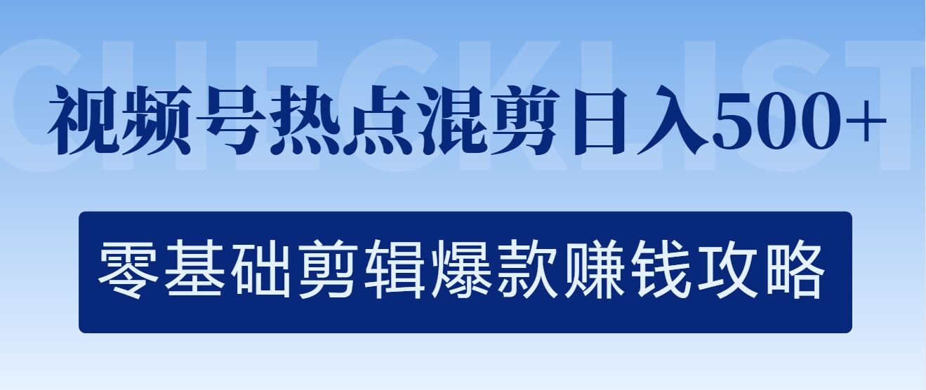 视频号热点混剪日入几张，零基础剪辑爆款赚钱攻略-云网创资源站