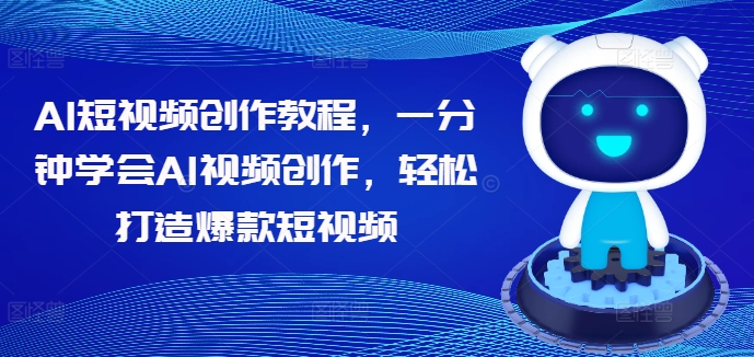 AI短视频创作教程，一分钟学会AI视频创作，轻松打造爆款短视频-云网创资源站