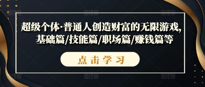 超级个体·普通人创造财富的无限游戏，基础篇/技能篇/职场篇/赚钱篇等-云网创资源站