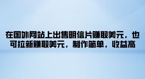 在海外网站上售卖名信片获得美金，也可以引流获得美金，制作简单，利润高-云网创资源站