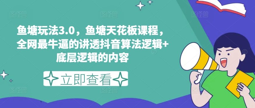 渔塘游戏玩法3.0，渔塘吊顶天花板课程内容，各大网站最厉害的搞懂抖音的算法逻辑性 底层思维内容（升级）-云网创资源站