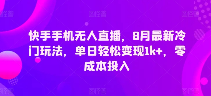 快手手机无人直播，8月全新小众游戏玩法，单日轻轻松松转现1k ，零成本资金投入-云网创资源站