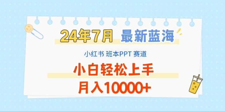 2024年7月最新蓝海赛道，小红书班本PPT项目，小白轻松上手，月入1W+【揭秘】-云网创资源站