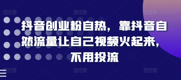 抖音创业粉自然，靠抖音视频自然搜索流量让自己视频红起来，无需投流-云网创资源站