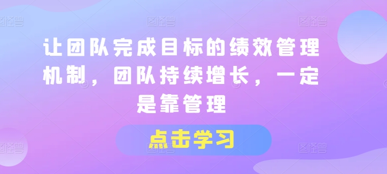 让团队达成目标的绩效考评体系，精英团队稳步增长，一定是靠管理方法-云网创资源站