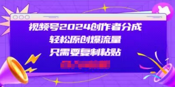 微信视频号2024原创者分为，一片片爆红，会拷贝就可以，适合白-云网创资源站