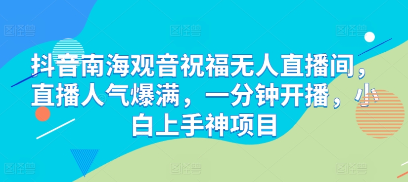 抖音视频南海观世音祝愿没有人直播房间，人气值爆棚，一分钟播出，小白上手神新项目-云网创资源站