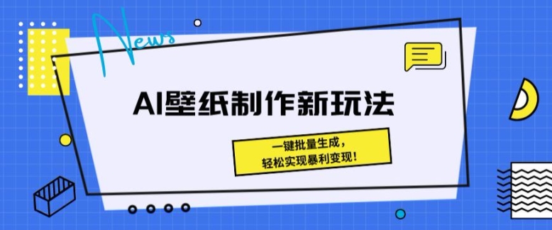 AI壁纸制作新模式： 一键批量生成，真正实现爆利转现-云网创资源站