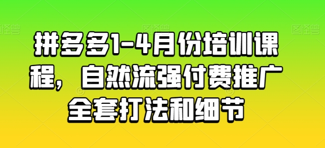 拼多多平台1-4月份培训内容，自然流强付费流量整套玩法细节-云网创资源站