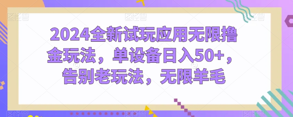 2024全新升级试玩应用无尽撸金游戏玩法，单机器设备日入50 ，道别老游戏玩法，无尽羊毛绒【揭密】-云网创资源站