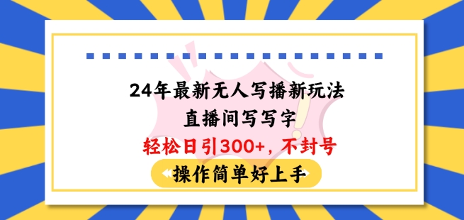 24年全新没有人写播新模式直播房间，写字轻轻松松日引100 粉丝们，防封号使用方便好上手【揭密】-云网创资源站