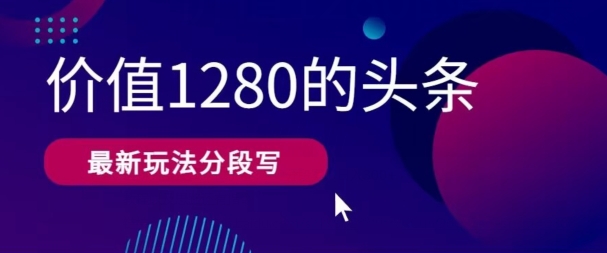 最新头条文章写作使用价值1280按段写，实例教程及其构思也有命令-云网创资源站