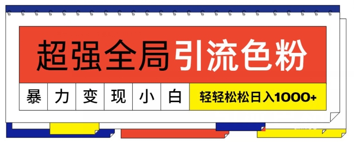 超强全局引流色粉，暴力变现，多种方式小白轻松日入1000+-云网创资源站