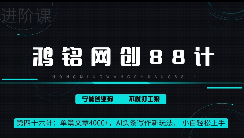 鸿铭网创88计第46计：单篇文章 4000+，AI 头条写作新玩法， 小白轻松上手-云网创资源站