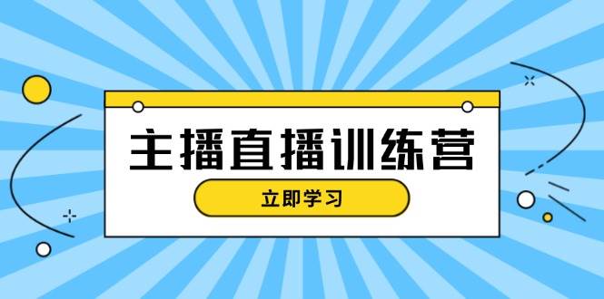 网红直播夏令营：抖音直播运营知识 播出提前准备 总流量考评，快速上手-云网创资源站