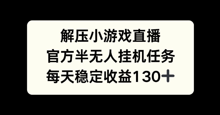 解压小游戏直播间，官方网半没有人挂JI每日任务，每日盈利130-云网创资源站