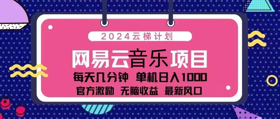 2024云梯计划 网易云音乐项目：每天几分钟 单机日入1000 官方激励 无脑…-云网创资源站