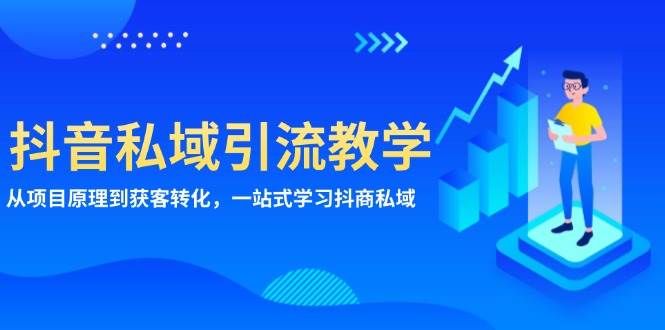 抖音视频私域引流课堂教学：从项目基本原理到拓客转换，一站式学习培训抖商公域-云网创资源站