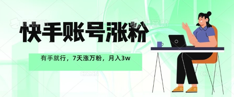 快手账号增粉，有手就行，7天涨万粉，月入了w-云网创资源站