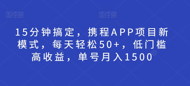 15min解决，携程网APP新项目创新模式，每日轻轻松松50 ，门槛较低高回报，运单号月入1500-云网创资源站